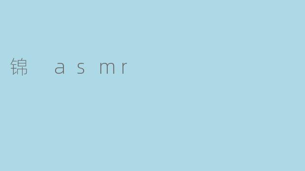 锦ASMR：丝绒耳语与治愈编织的声音艺术